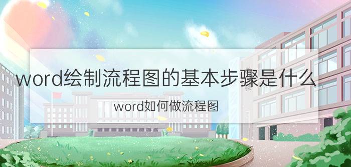 word绘制流程图的基本步骤是什么 word如何做流程图？